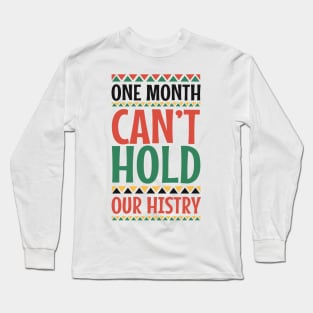 One Month Can't Hold Our History Black History Month Gift Long Sleeve T-Shirt